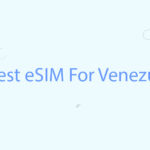 Best eSIM For Venezuela: Complete Guide For Travelers And Expats